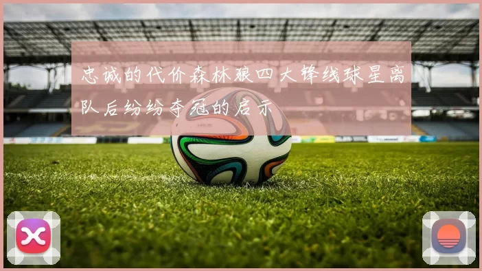 忠诚的代价森林狼四大锋线球星离队后纷纷夺冠的启示
